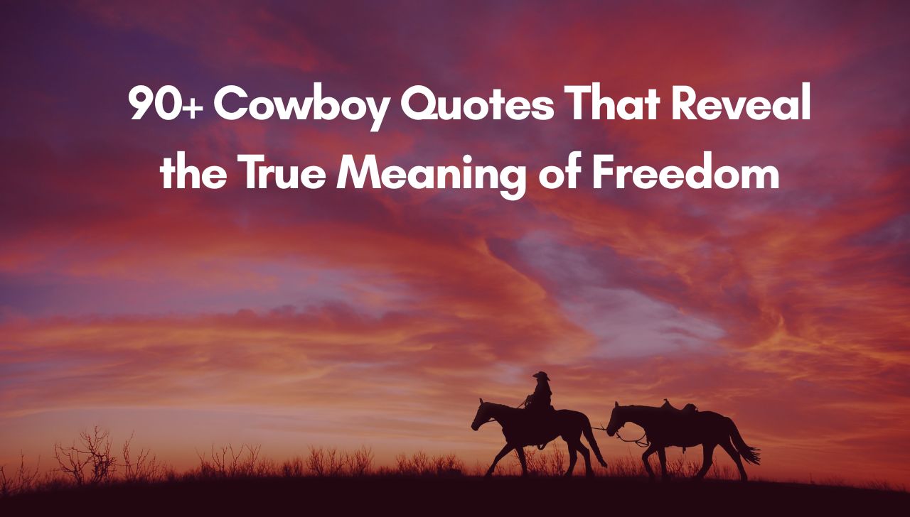 90+ Cowboy Quotes That Reveal the True Meaning of Freedom